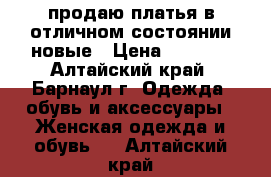 продаю платья в отличном состоянии новые › Цена ­ 3 000 - Алтайский край, Барнаул г. Одежда, обувь и аксессуары » Женская одежда и обувь   . Алтайский край